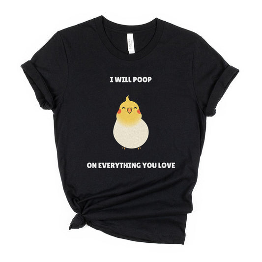I Will Poop On Everything You Love | Cockatiel Unisex T-Shirt - Birbtown